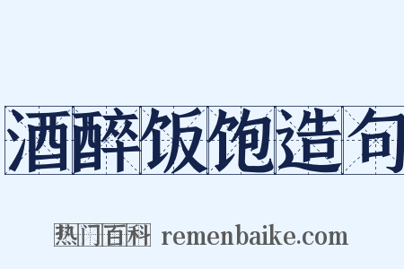 酒醉饭饱造句是什么意思的图片